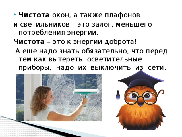 Чистота окон, а также плафонов и светильников – это залог, меньшего потребления энергии. Чистота – это к энергии доброта!  А еще надо знать обязательно, что перед тем как вытереть осветительные приборы, надо их выключить из сети. 