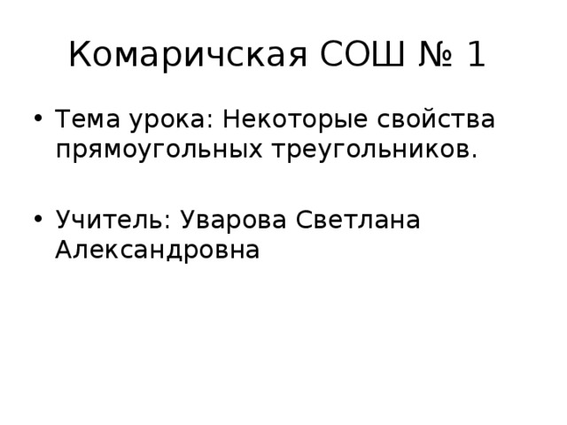 Комаричская СОШ № 1 Тема урока: Некоторые свойства прямоугольных треугольников. Учитель: Уварова Светлана Александровна 