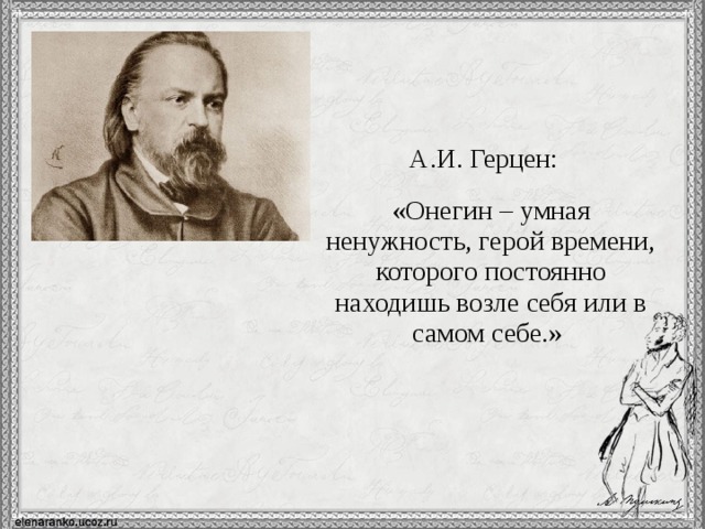 А.И. Герцен: «Онегин – умная ненужность, герой времени, которого постоянно находишь возле себя или в самом себе.» 12 