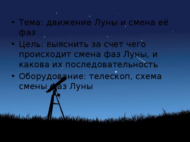Тема: движение Луны и смена её фаз Цель: выяснить за счет чего происходит смена фаз Луны, и какова их последовательность Оборудование: телескоп, схема смены фаз Луны 