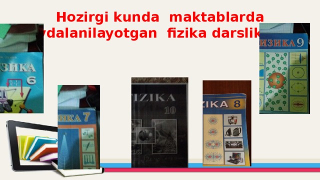 Hozirgi kunda maktablarda foydalanilayotgan fizika darsliklari:   