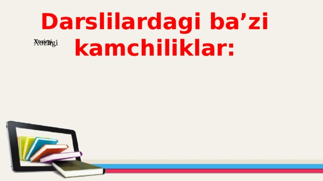 Darslilardagi ba’zi kamchiliklar: Xozirgi Xozirgi Xozirgi Xozirgi 