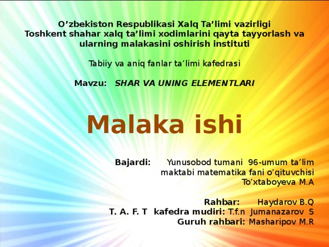 O’zbekiston Respublikasi Xalq Ta’limi vazirligi Toshkent shahar xalq ta’limi xodimlarini qayta tayyorlash va ularning malakasini oshirish instituti   Tabiiy va aniq fanlar ta’limi kafedrasi   Mavzu:  SHAR VA UNING ELEMENTLARI      Bajardi: Yunusobod tumani 96-umum ta’lim  maktabi matematika fani o’qituvchisi To’xtaboyeva M.A  Rahbar: Haydarov B.Q    T. A. F. T kafedra mudiri: T.f.n Jumanazarov S  Guruh rahbari: Masharipov M.R Malaka ishi 