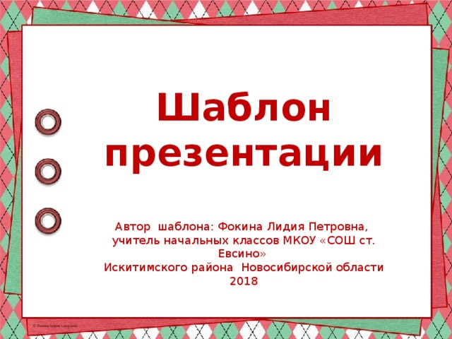 Шаблон презентации Автор шаблона: Фокина Лидия Петровна, учитель начальных классов МКОУ «СОШ ст. Евсино» Искитимского района Новосибирской области 2018