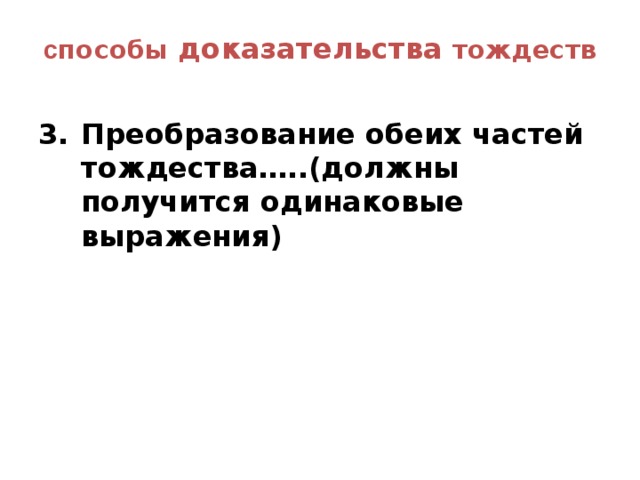 с пособы доказательства тождеств   Преобразование обеих частей тождества…..(должны получится одинаковые выражения)  