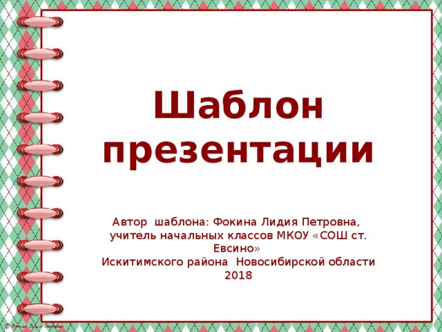 Шаблон презентации Автор шаблона: Фокина Лидия Петровна, учитель начальных классов МКОУ «СОШ ст. Евсино» Искитимского района Новосибирской области 2018
