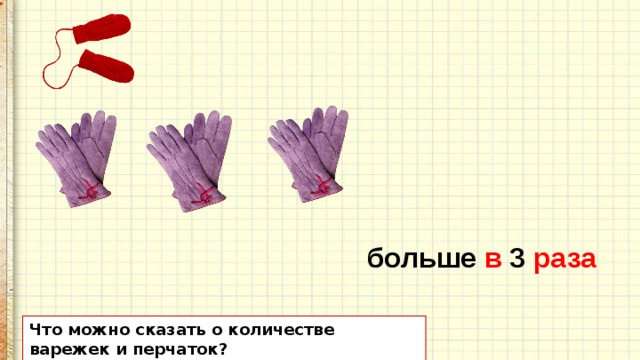 больше в 3 раза Что можно сказать о количестве варежек и перчаток? 