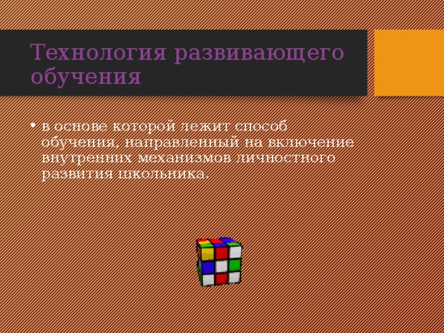 Технология развивающего обучения в основе которой лежит способ обучения, направленный на включение внутренних механизмов личностного развития школьника. 