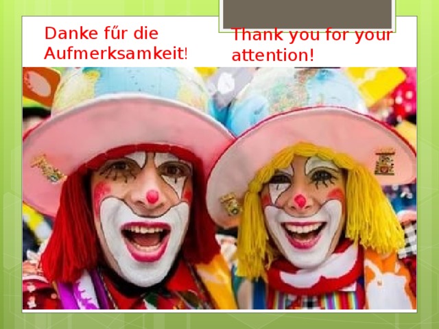 Danke f ű r die Aufmerksamkeit ! Thank you for your attention! 