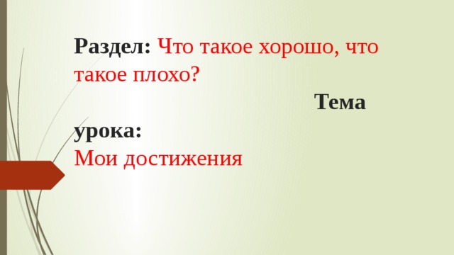 Раздел:  Что такое хорошо, что такое плохо?  Тема урока:  Мои достижения 