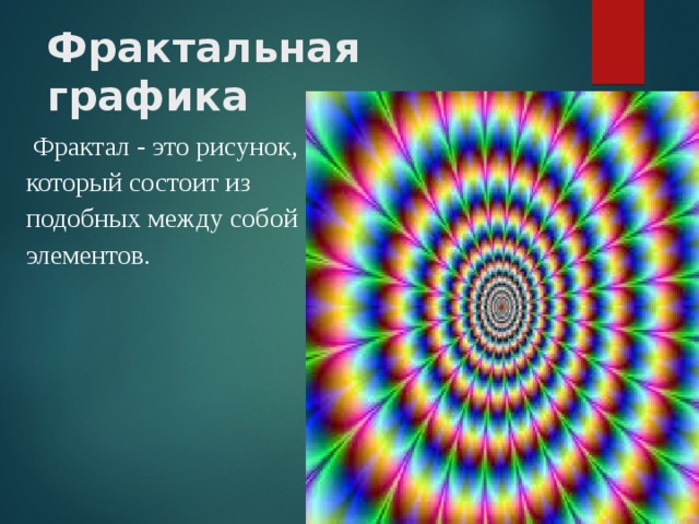 Фрактальная графика  Фрактал - это рисунок, который состоит из подобных между собой элементов. 