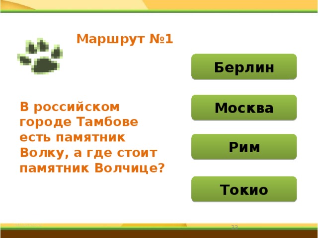Маршрут №1 Берлин Москва В российском городе Тамбове есть памятник Волку, а где стоит памятник Волчице? Рим Токио 31 