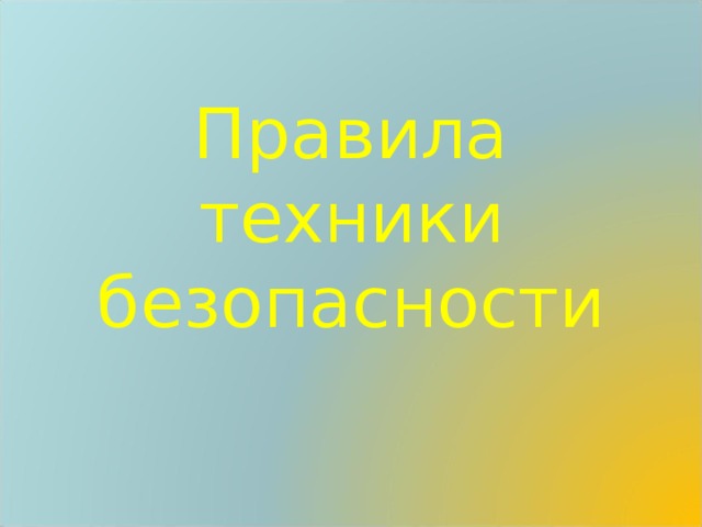 Правила  техники безопасности 