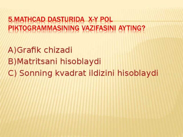 A)Grafik chizadi B)Matritsani hisoblaydi C) Sonning kvadrat ildizini hisoblaydi 