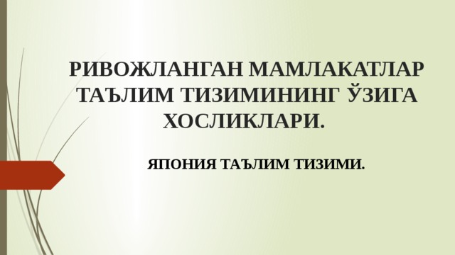 РИВОЖЛАНГАН МАМЛАКАТЛАР ТАЪЛИМ ТИЗИМИНИНГ ЎЗИГА ХОСЛИКЛАРИ. ЯПОНИЯ ТАЪЛИМ ТИЗИМИ. 