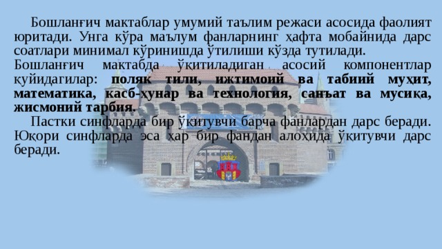  Бошланғич мактаблар умумий таълим режаси асосида фаолият юритади. Унга кўра маълум фанларнинг ҳафта мобайнида дарс соатлари минимал кўринишда ўтилиши кўзда тутилади. Бошланғич мактабда ўқитиладиган асосий компонентлар қуйидагилар: поляк тили, ижтимоий ва табиий муҳит, математика, касб-ҳунар ва технология, санъат ва мусиқа, жисмоний тарбия.  Пастки синфларда бир ўқитувчи барча фанлардан дарс беради. Юқори синфларда эса ҳар бир фандан алоҳида ўқитувчи дарс беради. 