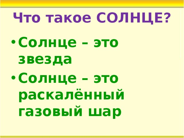 Что такое СОЛНЦЕ? Солнце – это звезда Солнце – это раскалённый газовый шар 