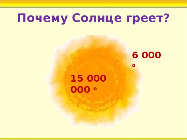 Почему Солнце греет? 6 000 о 15 000 000 о  