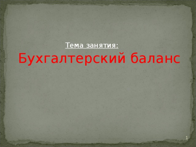  Тема занятия:  Бухгалтерский баланс  
