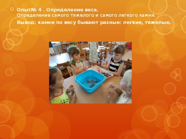 Опыт№ 4 . Определение веса.  Определение самого тяжелого и самого легкого камня.  Вывод: камни по весу бывают разные: легкие, тяжелые.    