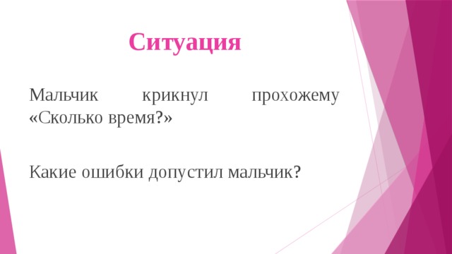 Ситуация Мальчик крикнул прохожему «Сколько время?» Какие ошибки допустил мальчик? 