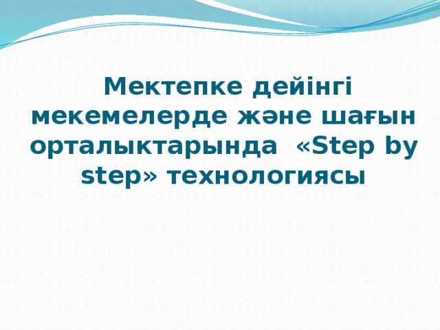  Мектепке дейінгі мекемелерде және шағын орталыктарында «Step by step» технологиясы 