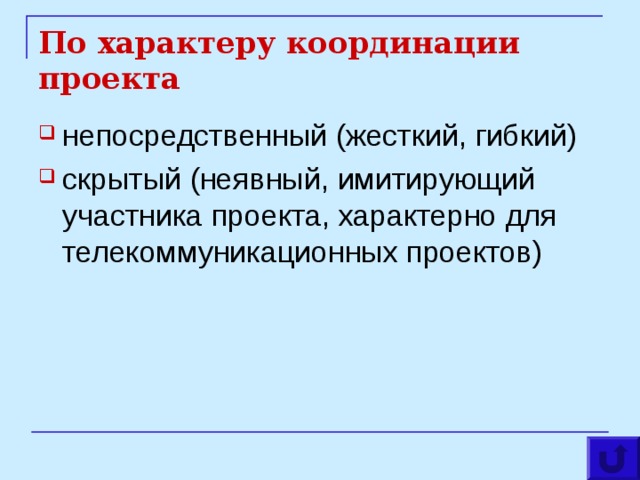 По характеру координации проекта непосредственный (жесткий, гибкий) скрытый (неявный, имитирующий участника проекта, характерно для телекоммуникационных проектов) 