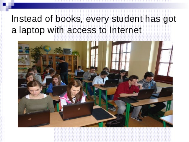 Instead of books, every student has got a laptop with access to Internet 