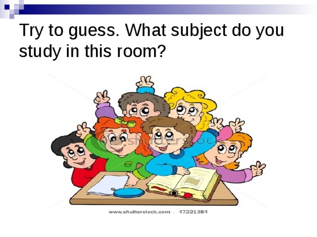 Try to guess. What subject do you study in this room? 