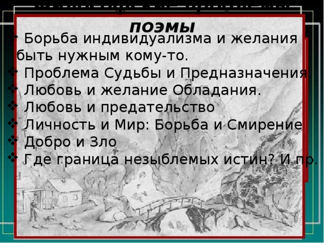 Философские проблемы поэмы  Борьба индивидуализма и желания быть нужным кому-то.  Проблема Судьбы и Предназначения.  Любовь и желание Обладания.  Любовь и предательство  Личность и Мир: Борьба и Смирение  Добро и Зло  Где граница незыблемых истин? И пр. 