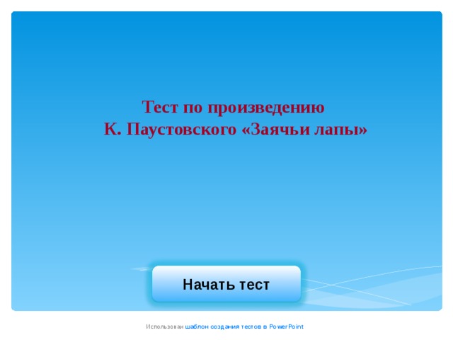 Тест по произведению  К. Паустовского «Заячьи лапы»   Начать тест Использован шаблон создания тестов в PowerPoint 