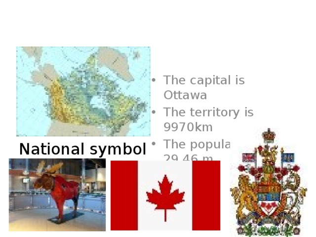 CANADA The capital is Ottawa The territory is 9970km The population is 29,46 m. National symbol  