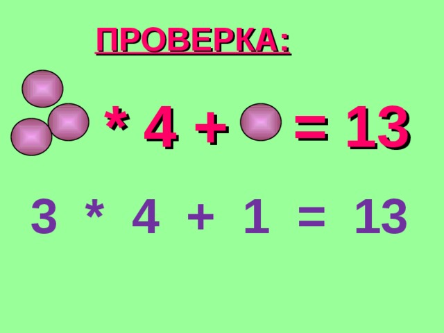 ПРОВЕРКА: * 4  + = 13 3 * 4 + 1 = 13 