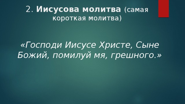 2. Иисусова молитва (самая короткая молитва)   «Господи Иисусе Христе, Сыне Божий, помилуй мя, грешного.» 