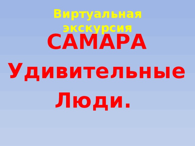 Виртуальная экскурсия САМАРА Удивительные Люди. 