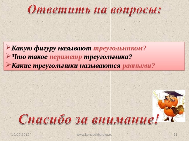 Какую фигуру называют треугольником? Что такое периметр треугольника? Какие треугольники называются равными? 19.09.2012 10 www.konspekturoka.ru 
