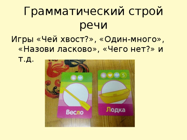 Грамматический строй речи Игры «Чей хвост?», «Один-много», «Назови ласково», «Чего нет?» и т.д. 