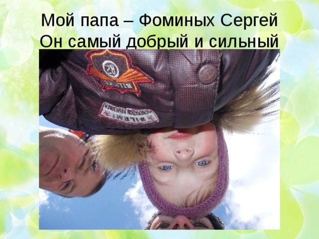 Мой папа – Фоминых Сергей  Он самый добрый и сильный 