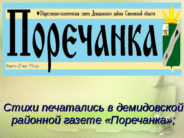Стихи печатались в демидовской районной газете «Поречанка»;  