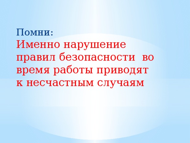 Помни: Именно нарушение правил безопасности во время работы приводят к несчастным случаям 