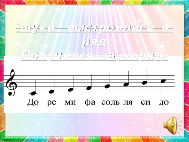 Звуки выстроились в ряд  Получился звукоряд.   