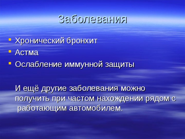 Заболевания Хронический бронхит Астма Ослабление иммунной защиты  И ещё другие заболевания можно получить при частом нахождении рядом с работающим автомобилем. 