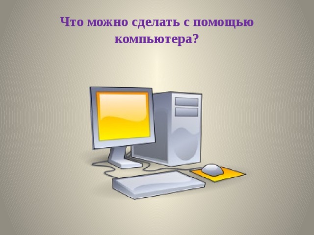 Что можно сделать с помощью компьютера? 