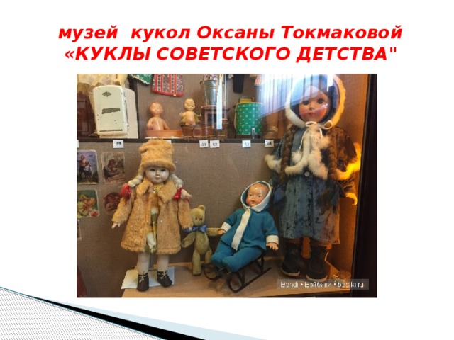 музей кукол Оксаны Токмаковой  «КУКЛЫ СОВЕТСКОГО ДЕТСТВА