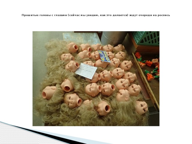   Прошитые головы с глазами (сейчас мы увидим, как это делается) ждут очереди на роспись   