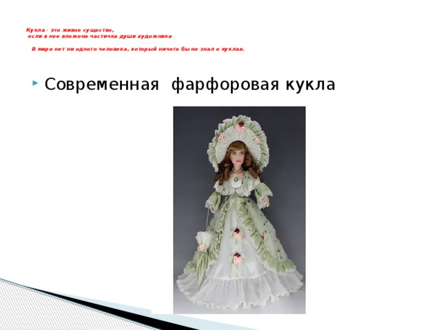   Кукла - это живое существо,  если в нее вложена частичка души художника     В мире нет ни одного человека, который ничего бы не знал о куклах.   Современная фарфоровая кукла Современная фарфоровая кукла  