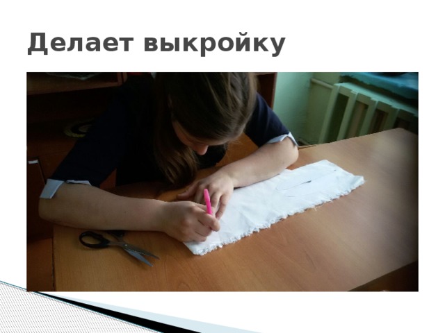 Делает выкройку 