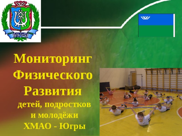 Мониторинг  Физического  Развития  детей, подростков  и молодёжи  ХМАО - Югры 