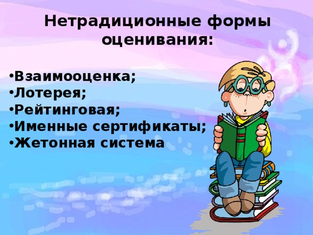 Нетрадиционные формы оценивания:  Взаимооценка; Лотерея; Рейтинговая; Именные сертификаты; Жетонная система   