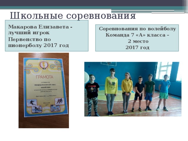 Школьные соревнования Макарова Елизавета - лучший игрок Первенство по пионерболу 2017 год Соревнования по волейболу Команда 7 «А» класса –  2 место 2017 год 